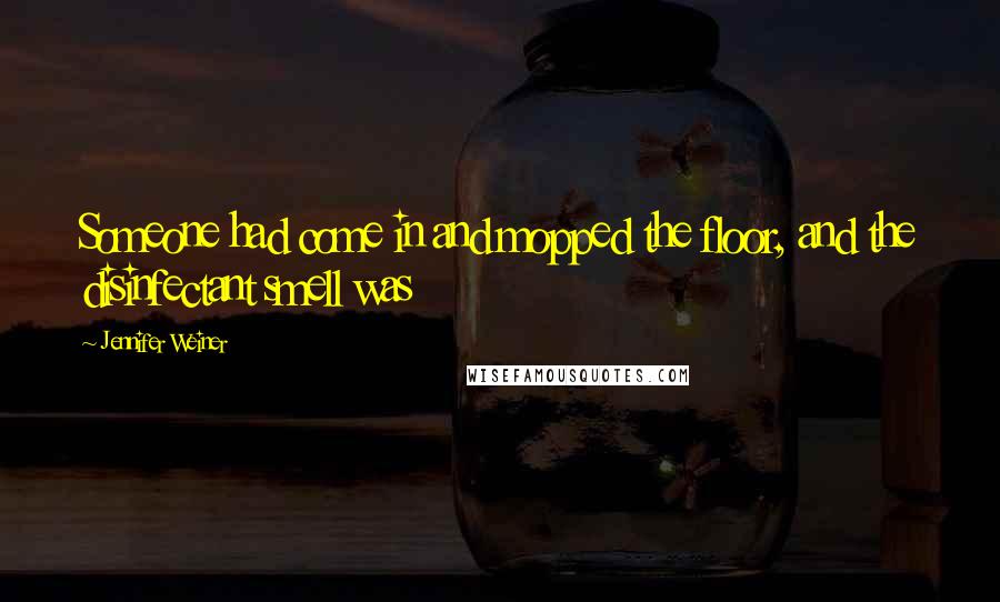 Jennifer Weiner Quotes: Someone had come in and mopped the floor, and the disinfectant smell was