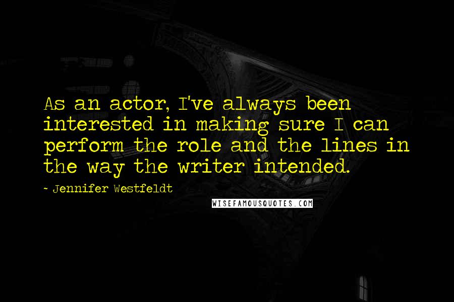 Jennifer Westfeldt Quotes: As an actor, I've always been interested in making sure I can perform the role and the lines in the way the writer intended.