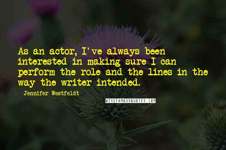 Jennifer Westfeldt Quotes: As an actor, I've always been interested in making sure I can perform the role and the lines in the way the writer intended.