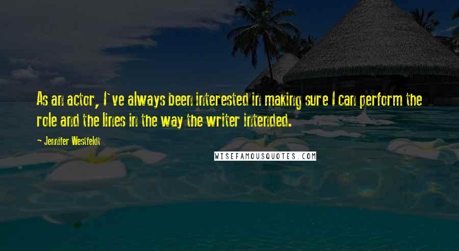 Jennifer Westfeldt Quotes: As an actor, I've always been interested in making sure I can perform the role and the lines in the way the writer intended.