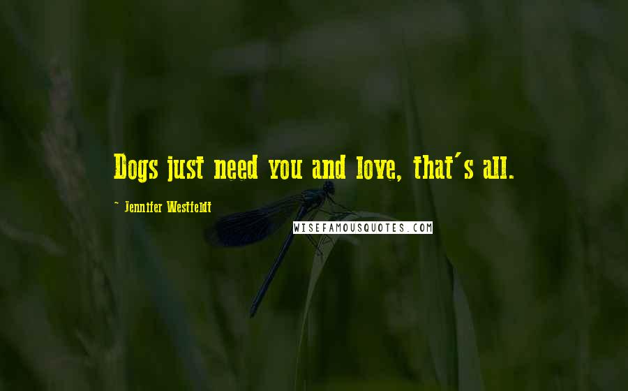 Jennifer Westfeldt Quotes: Dogs just need you and love, that's all.