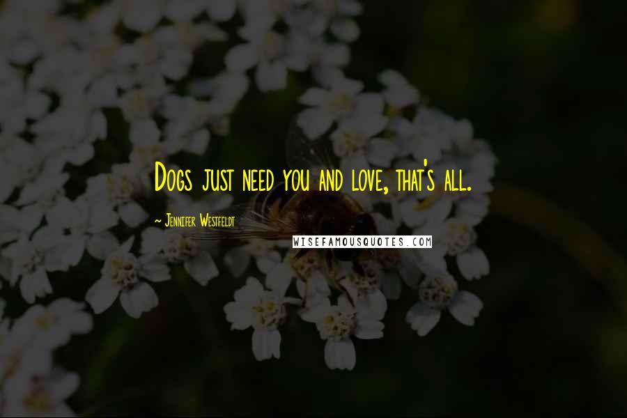 Jennifer Westfeldt Quotes: Dogs just need you and love, that's all.