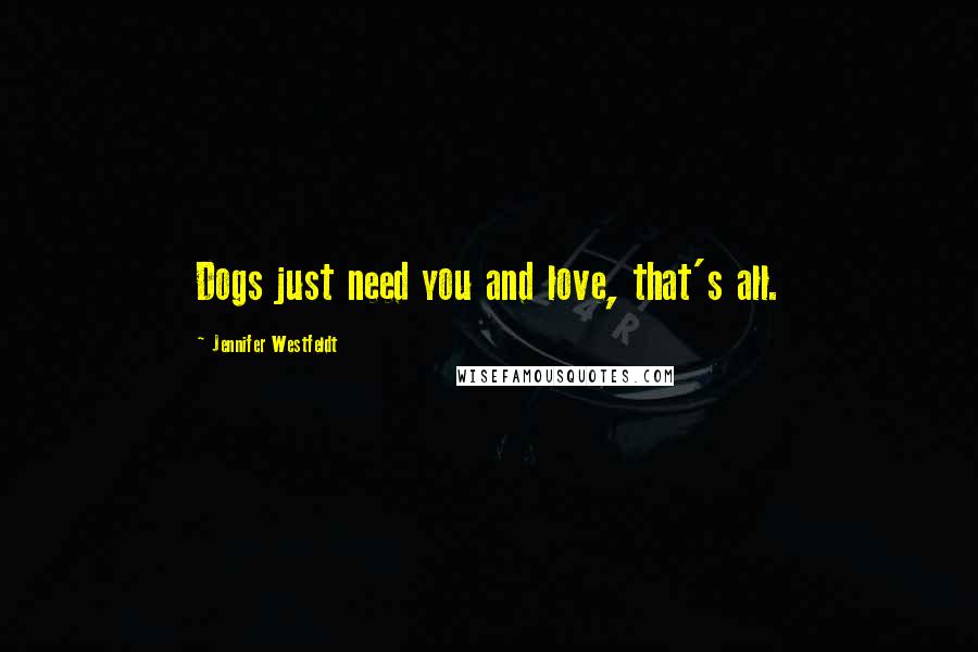 Jennifer Westfeldt Quotes: Dogs just need you and love, that's all.