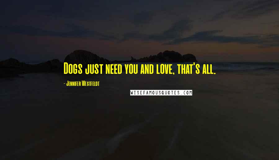 Jennifer Westfeldt Quotes: Dogs just need you and love, that's all.