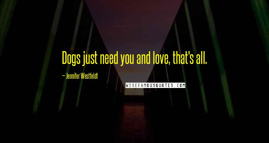 Jennifer Westfeldt Quotes: Dogs just need you and love, that's all.
