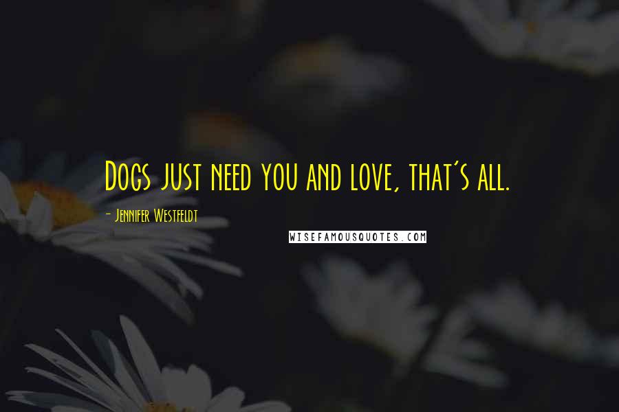 Jennifer Westfeldt Quotes: Dogs just need you and love, that's all.