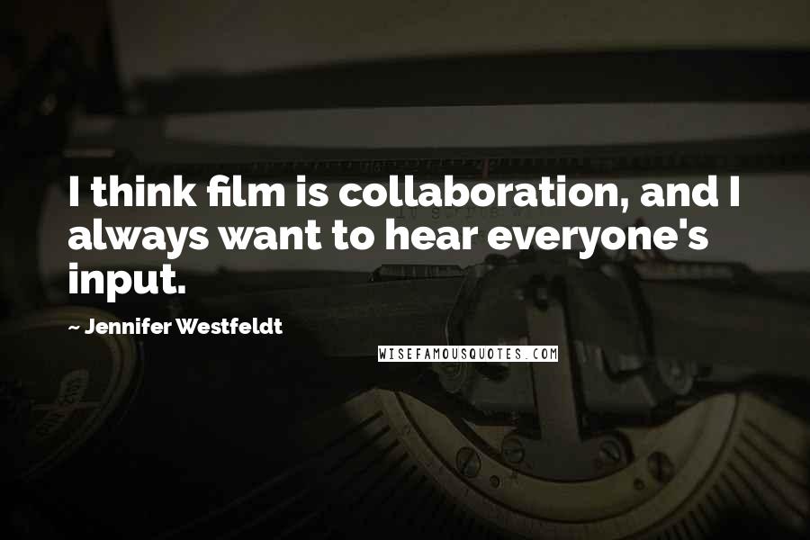 Jennifer Westfeldt Quotes: I think film is collaboration, and I always want to hear everyone's input.