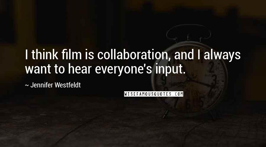 Jennifer Westfeldt Quotes: I think film is collaboration, and I always want to hear everyone's input.