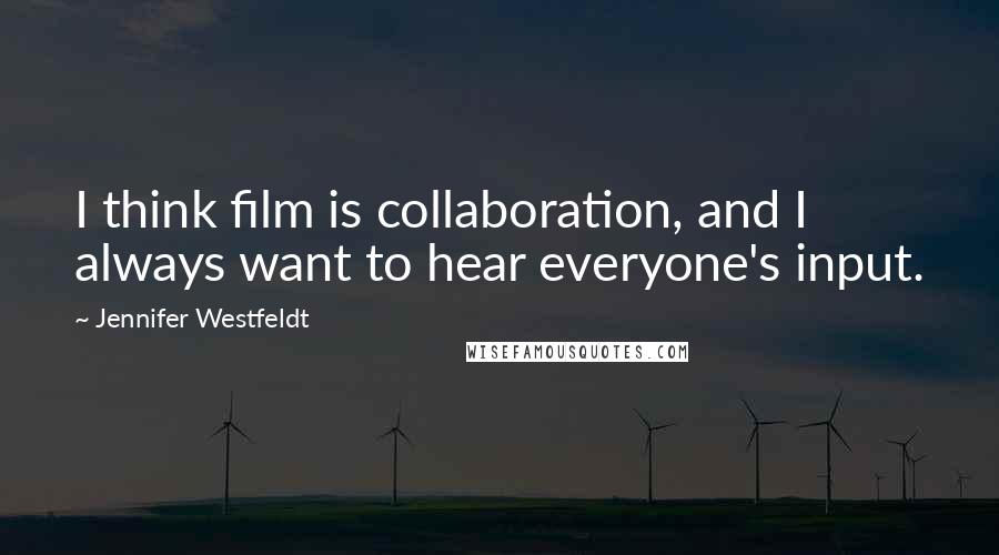 Jennifer Westfeldt Quotes: I think film is collaboration, and I always want to hear everyone's input.