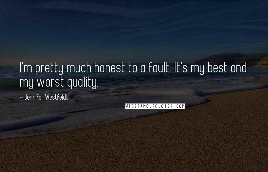 Jennifer Westfeldt Quotes: I'm pretty much honest to a fault. It's my best and my worst quality.