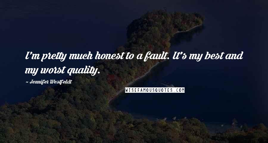 Jennifer Westfeldt Quotes: I'm pretty much honest to a fault. It's my best and my worst quality.