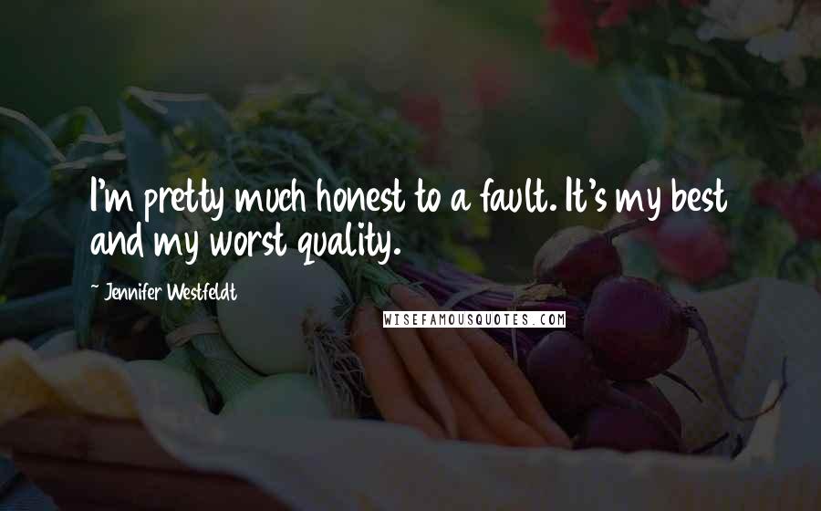 Jennifer Westfeldt Quotes: I'm pretty much honest to a fault. It's my best and my worst quality.