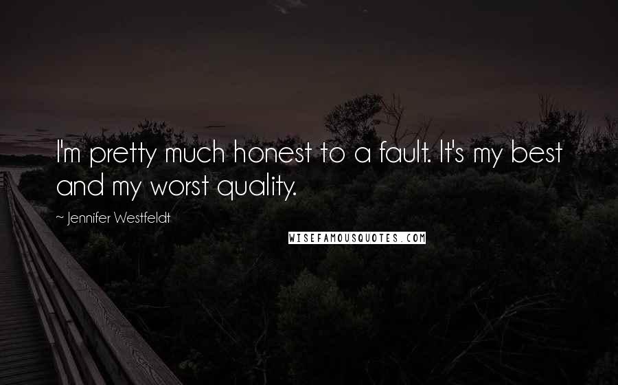 Jennifer Westfeldt Quotes: I'm pretty much honest to a fault. It's my best and my worst quality.