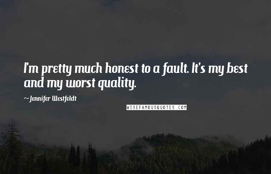 Jennifer Westfeldt Quotes: I'm pretty much honest to a fault. It's my best and my worst quality.