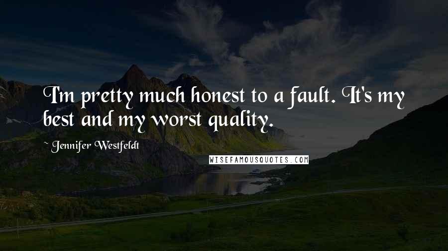 Jennifer Westfeldt Quotes: I'm pretty much honest to a fault. It's my best and my worst quality.