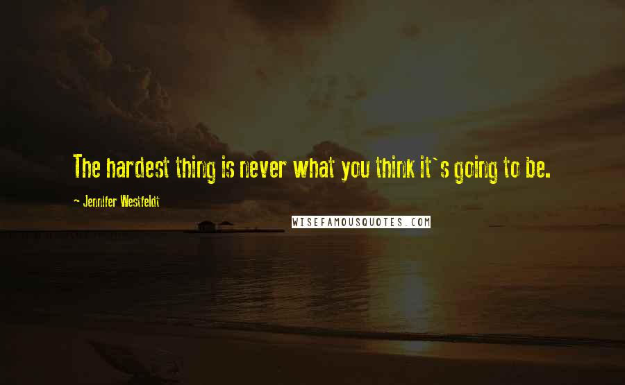 Jennifer Westfeldt Quotes: The hardest thing is never what you think it's going to be.