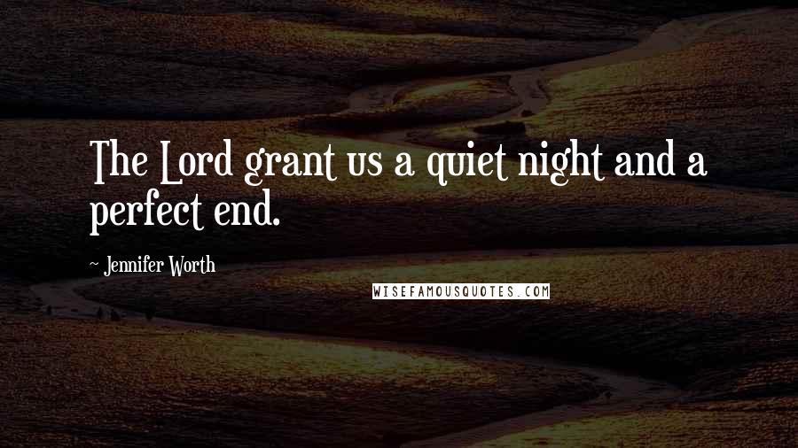 Jennifer Worth Quotes: The Lord grant us a quiet night and a perfect end.