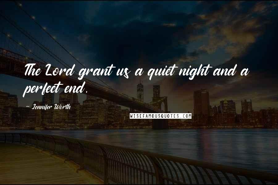 Jennifer Worth Quotes: The Lord grant us a quiet night and a perfect end.