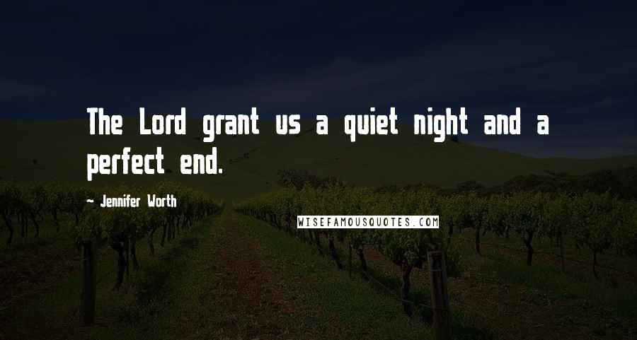 Jennifer Worth Quotes: The Lord grant us a quiet night and a perfect end.