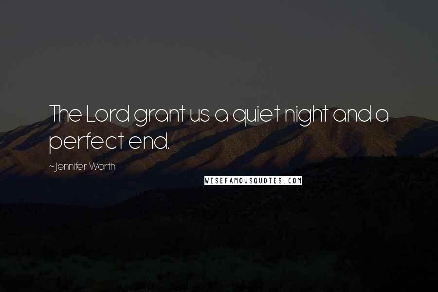 Jennifer Worth Quotes: The Lord grant us a quiet night and a perfect end.