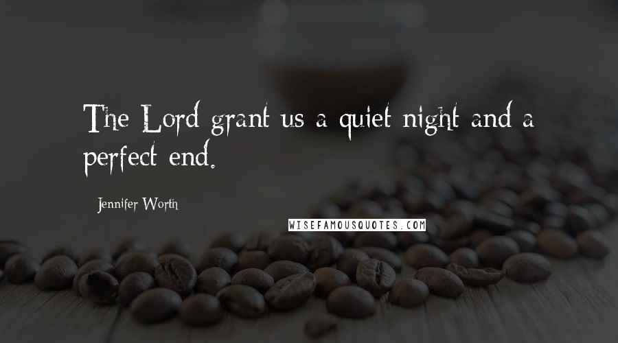 Jennifer Worth Quotes: The Lord grant us a quiet night and a perfect end.