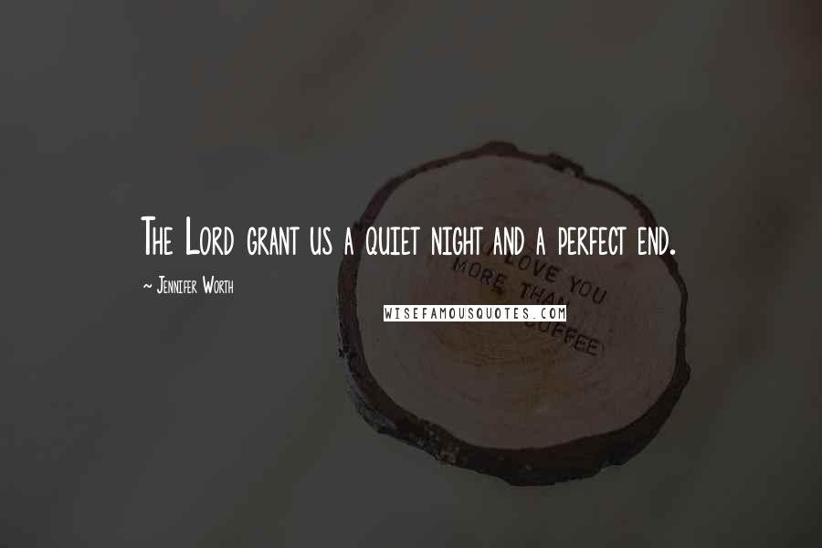 Jennifer Worth Quotes: The Lord grant us a quiet night and a perfect end.