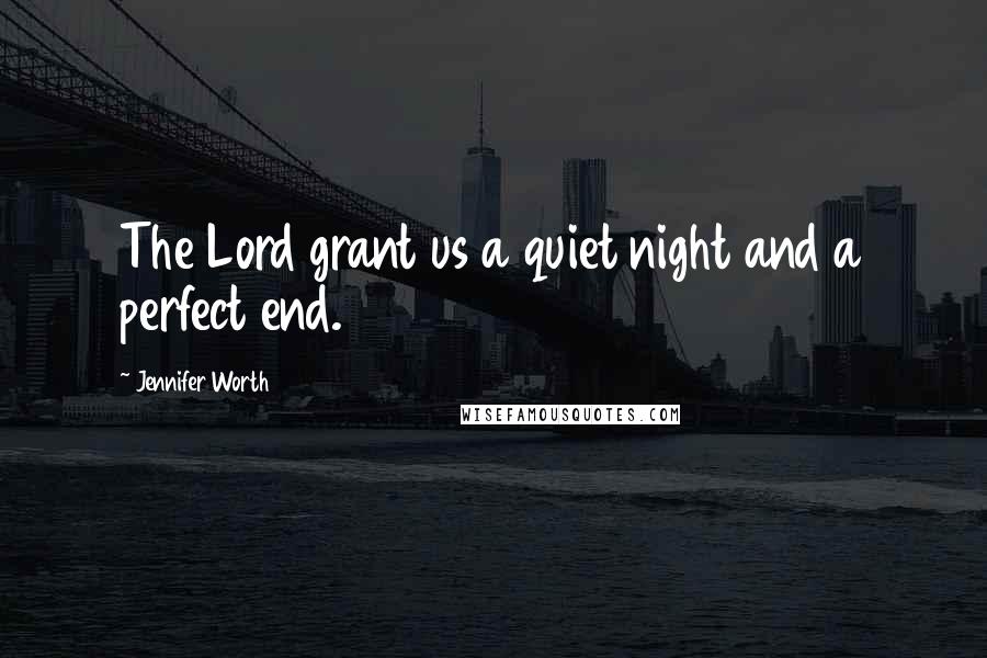 Jennifer Worth Quotes: The Lord grant us a quiet night and a perfect end.