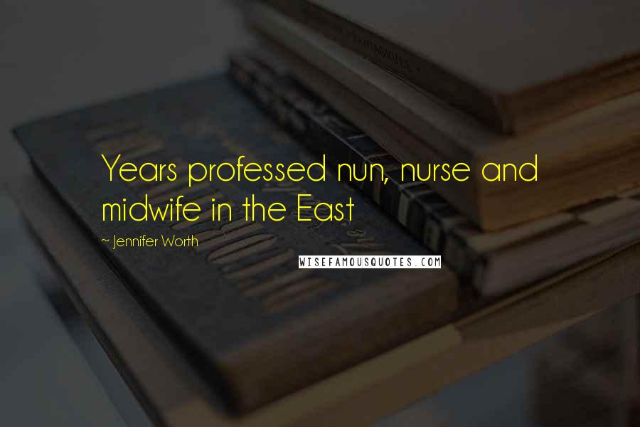 Jennifer Worth Quotes: Years professed nun, nurse and midwife in the East