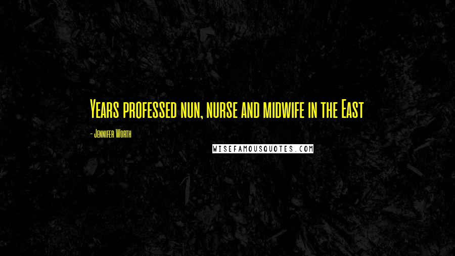 Jennifer Worth Quotes: Years professed nun, nurse and midwife in the East