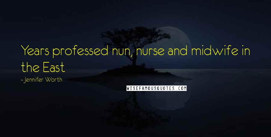 Jennifer Worth Quotes: Years professed nun, nurse and midwife in the East