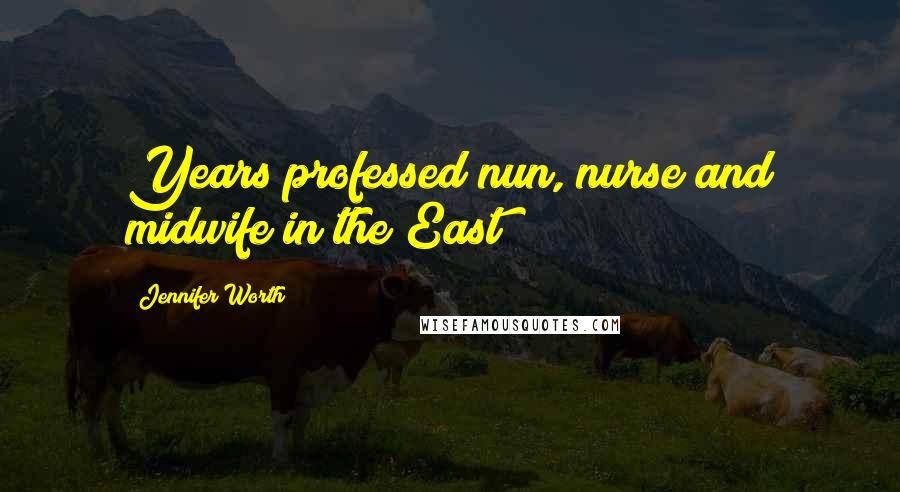 Jennifer Worth Quotes: Years professed nun, nurse and midwife in the East
