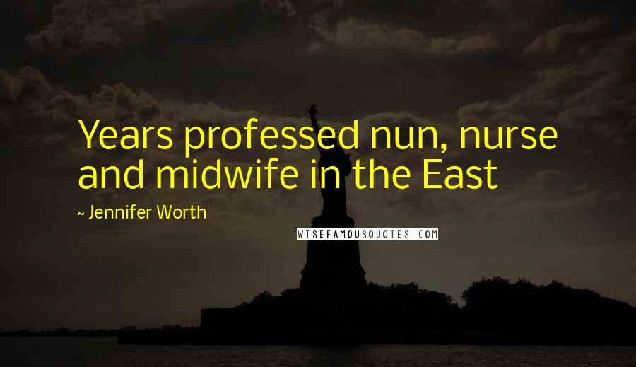 Jennifer Worth Quotes: Years professed nun, nurse and midwife in the East