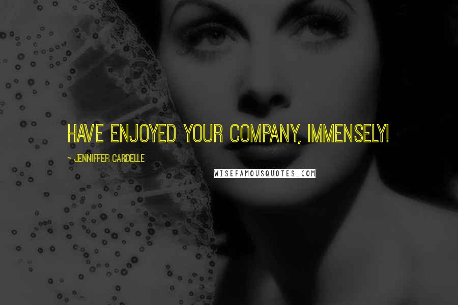 Jenniffer Cardelle Quotes: have enjoyed your company, immensely!