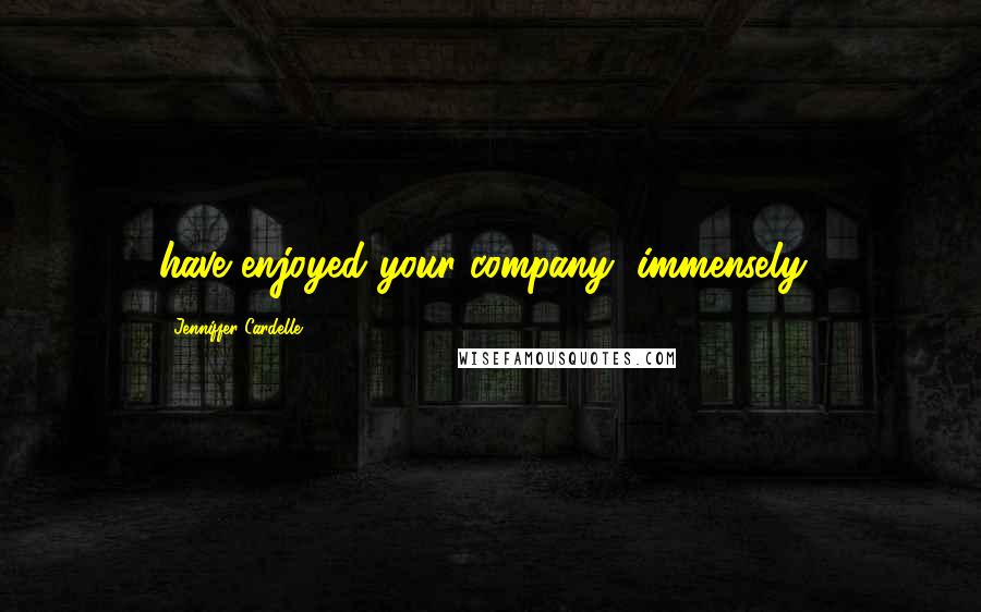 Jenniffer Cardelle Quotes: have enjoyed your company, immensely!