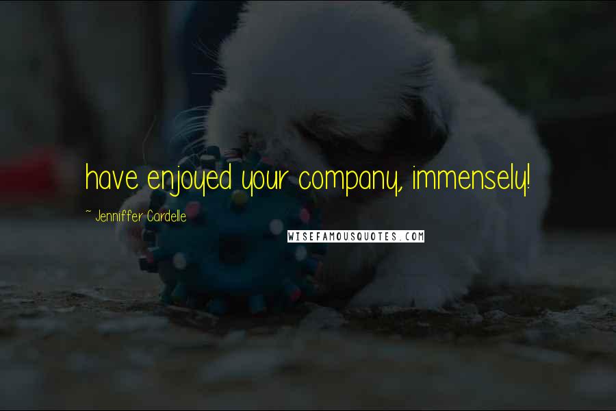 Jenniffer Cardelle Quotes: have enjoyed your company, immensely!