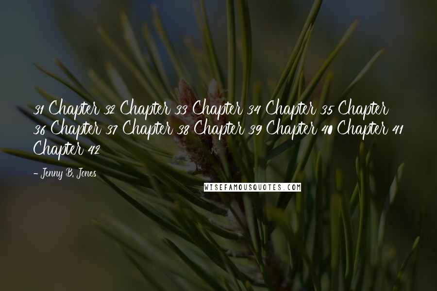 Jenny B. Jones Quotes: 31 Chapter 32 Chapter 33 Chapter 34 Chapter 35 Chapter 36 Chapter 37 Chapter 38 Chapter 39 Chapter 40 Chapter 41 Chapter 42