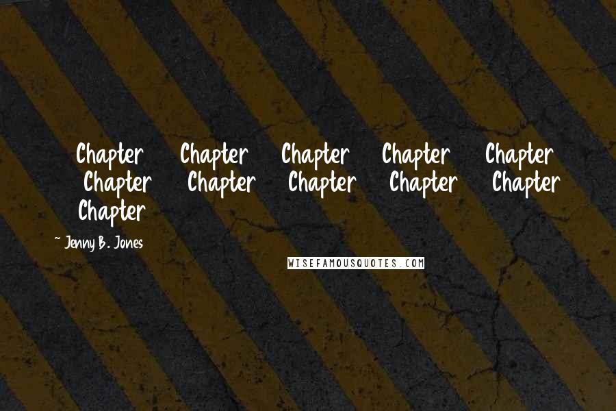 Jenny B. Jones Quotes: 31 Chapter 32 Chapter 33 Chapter 34 Chapter 35 Chapter 36 Chapter 37 Chapter 38 Chapter 39 Chapter 40 Chapter 41 Chapter 42