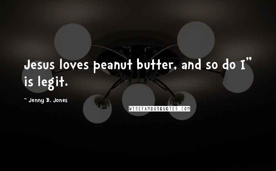 Jenny B. Jones Quotes: Jesus loves peanut butter, and so do I" is legit.