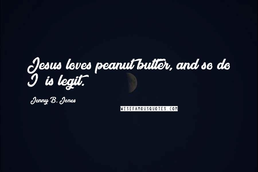 Jenny B. Jones Quotes: Jesus loves peanut butter, and so do I" is legit.