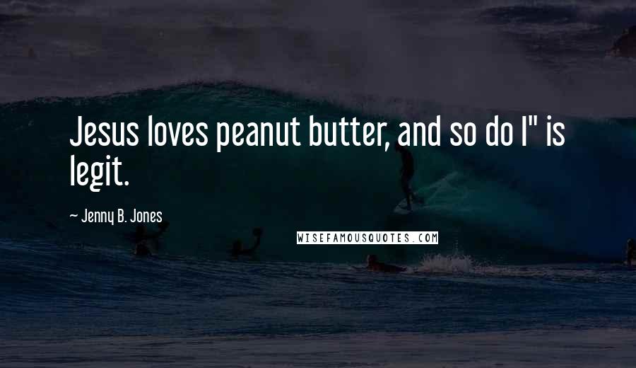 Jenny B. Jones Quotes: Jesus loves peanut butter, and so do I" is legit.