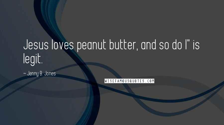 Jenny B. Jones Quotes: Jesus loves peanut butter, and so do I" is legit.