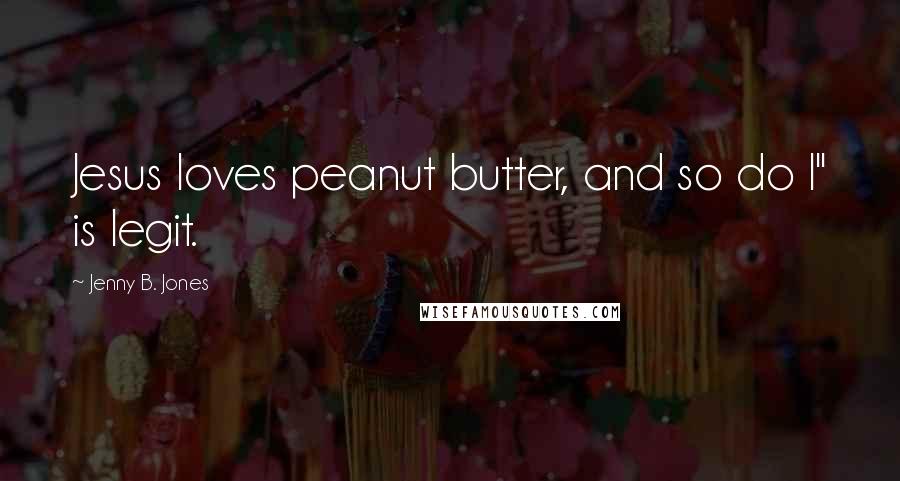 Jenny B. Jones Quotes: Jesus loves peanut butter, and so do I" is legit.