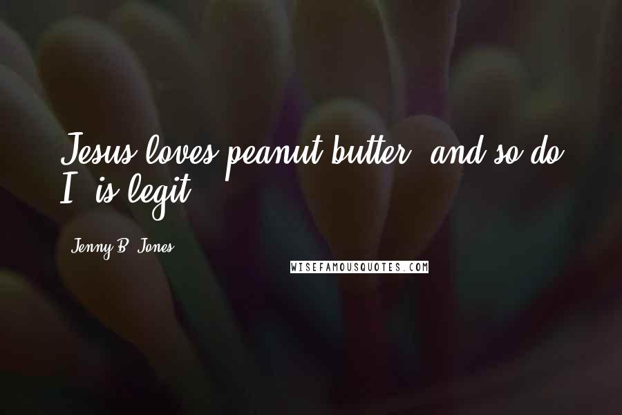 Jenny B. Jones Quotes: Jesus loves peanut butter, and so do I" is legit.