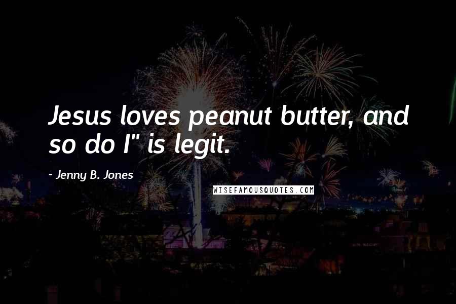 Jenny B. Jones Quotes: Jesus loves peanut butter, and so do I" is legit.