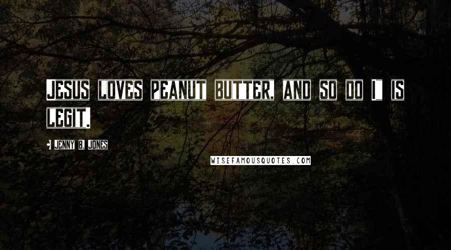 Jenny B. Jones Quotes: Jesus loves peanut butter, and so do I" is legit.