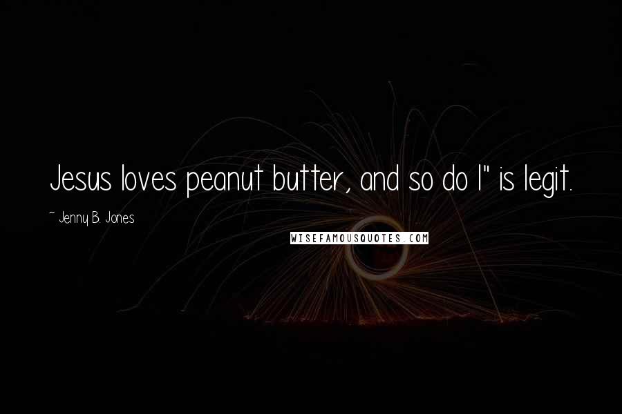 Jenny B. Jones Quotes: Jesus loves peanut butter, and so do I" is legit.