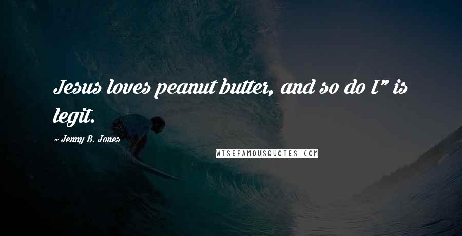 Jenny B. Jones Quotes: Jesus loves peanut butter, and so do I" is legit.