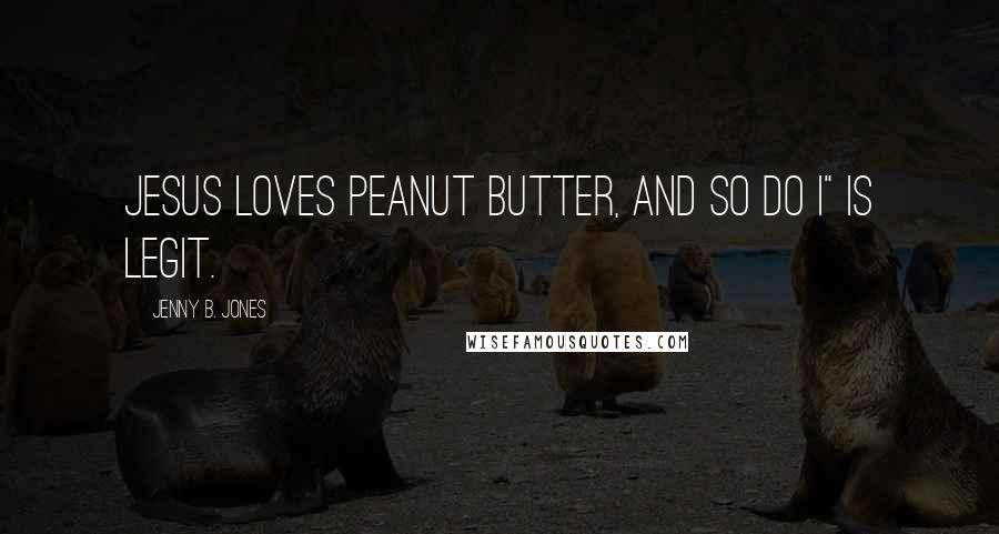 Jenny B. Jones Quotes: Jesus loves peanut butter, and so do I" is legit.