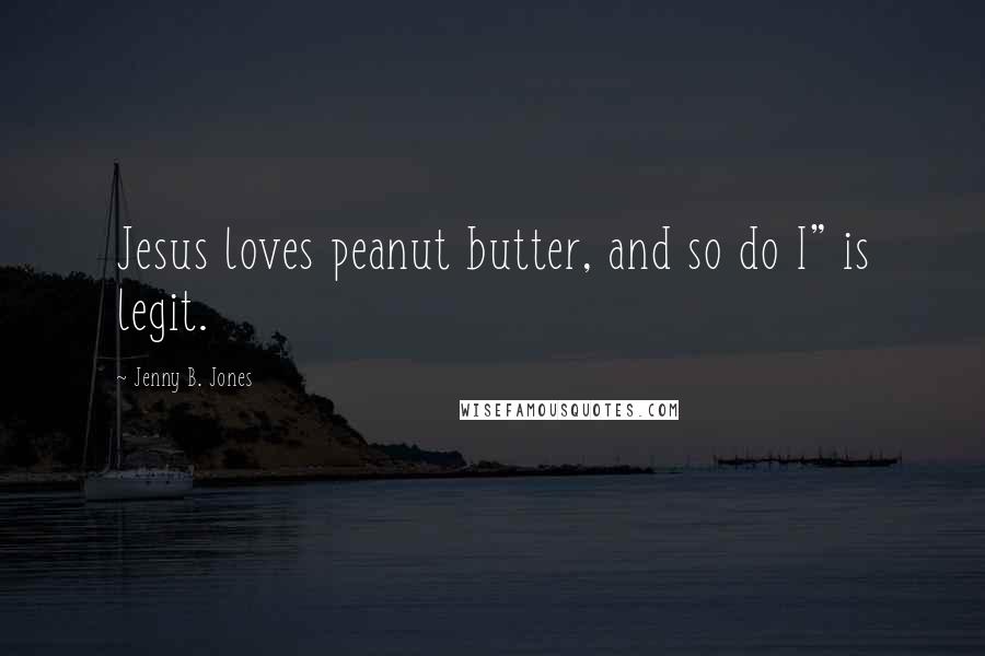 Jenny B. Jones Quotes: Jesus loves peanut butter, and so do I" is legit.