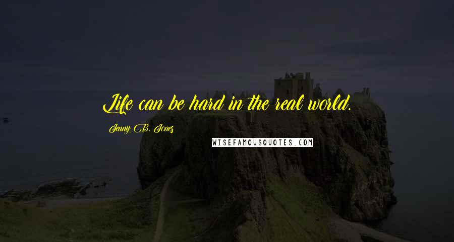 Jenny B. Jones Quotes: Life can be hard in the real world.